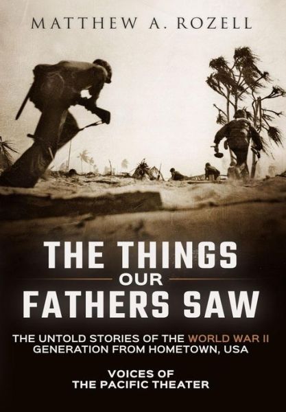 Cover for Matthew Rozell · The Things Our Fathers Saw : Voices of the Pacific Theater (Hardcover Book) (2015)