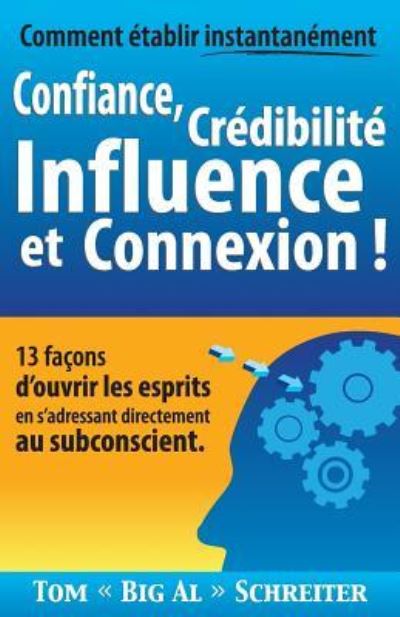 Cover for Tom Big Al Schreiter · Comment etablir instantanement Confiance, Credibilite Influence et Connexion !: 13 facons d'ouvrir les esprits en s'adressant directement au subconscient (Paperback Book) (2014)