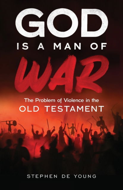 Cover for Stephen De Young · God Is a Man of War: The Problem of Violence in the Old Testament (Paperback Book) (2021)