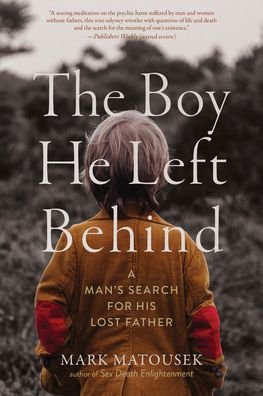 The Boy He Left Behind: A Man's Search for His Lost Father - Mark Matousek - Books - Monkfish Book Publishing Company - 9781958972045 - August 31, 2023