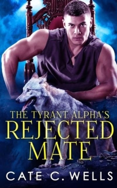 Cover for Cate C. Wells · Tyrant Alpha's Rejected Mate (Bog) (2021)