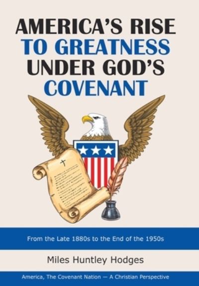 Cover for Miles Huntley Hodges · America's Rise to Greatness Under God's Covenant (Hardcover Book) (2020)