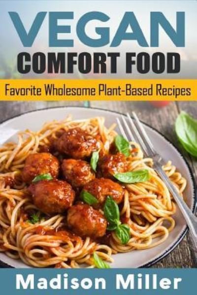 Cover for Madison Miller · Vegan Comfort Food Favorite Wholesome Plant-Based Recipes (Paperback Book) (2018)