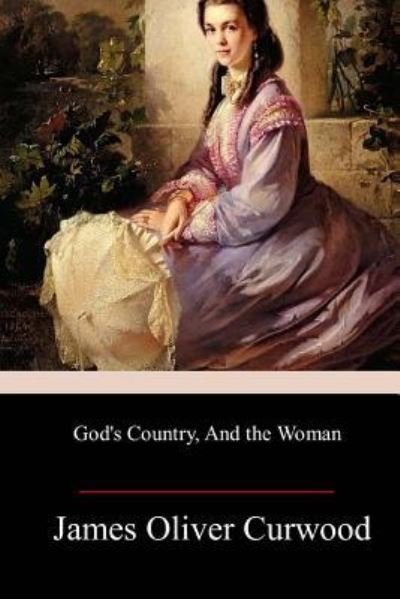 Cover for James Oliver Curwood · God's Country, And the Woman (Taschenbuch) (2018)