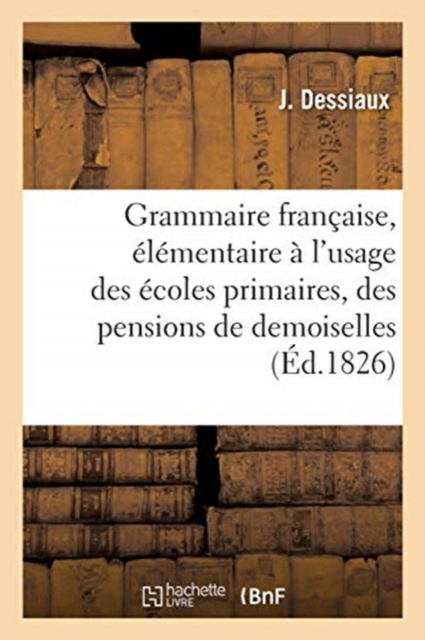 Cover for Dessiaux · Grammaire Francaise, Elementaire, Sur Un Plan Tres-Methodique (Paperback Bog) (2017)