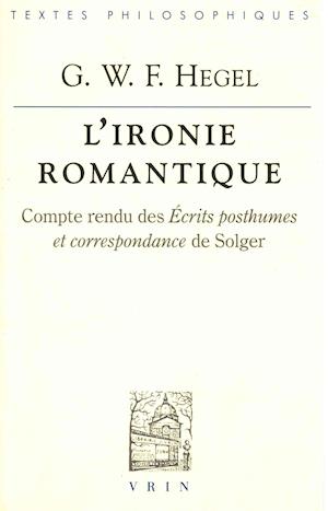 Cover for Georg Wilhelm Friedrich Hegel · L'ironie Romantique: Compte Rendu Des Ecrits Posthumes et Correspondance De Solger (Bibliotheque Des Textes Philosophiques) (French Edition) (Paperback Book) [French edition] (1997)