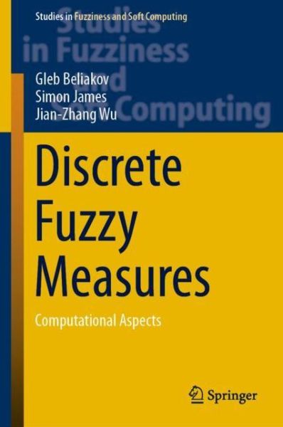 Discrete Fuzzy Measures: Computational Aspects - Studies in Fuzziness and Soft Computing - Gleb Beliakov - Bøger - Springer Nature Switzerland AG - 9783030153045 - 27. marts 2019
