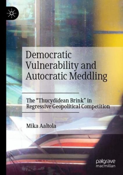 Cover for Mika Aaltola · Democratic Vulnerability and Autocratic Meddling: The &quot;Thucydidean Brink&quot; in Regressive Geopolitical Competition (Paperback Book) [2021 edition] (2021)