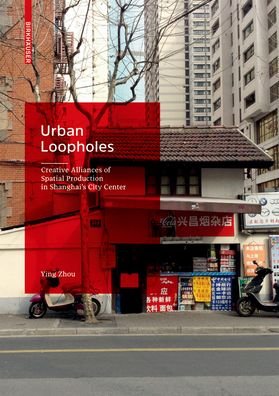 Cover for Ying Zhou · Urban Loopholes: Creative Alliances of Spatial Production in Shanghai's City Center (Hardcover bog) (2017)
