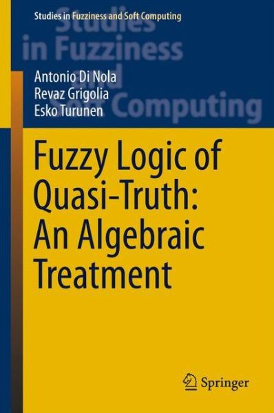 Fuzzy Logic of Quasi-Truth: An Algebraic Treatment - Studies in Fuzziness and Soft Computing - Antonio Di Nola - Books - Springer International Publishing AG - 9783319304045 - March 30, 2016