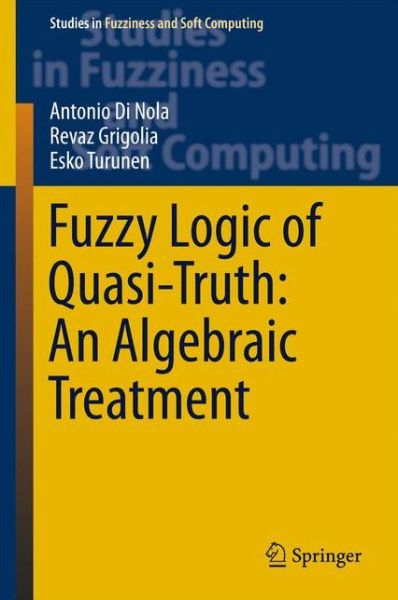 Cover for Antonio Di Nola · Fuzzy Logic of Quasi-Truth: An Algebraic Treatment - Studies in Fuzziness and Soft Computing (Gebundenes Buch) [1st ed. 2016 edition] (2016)