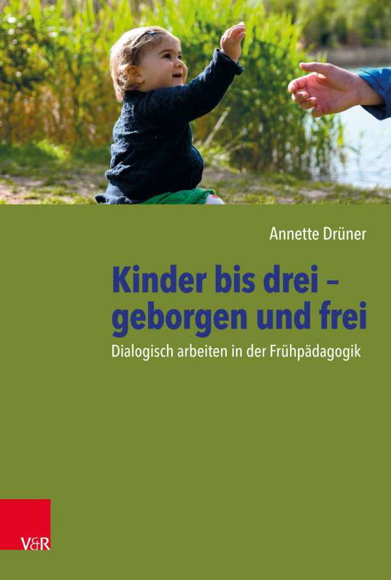 Cover for Annette Druner · Kinder bis drei - geborgen und frei: Dialogisch arbeiten in der Fruhpadagogik (Paperback Book) (2021)