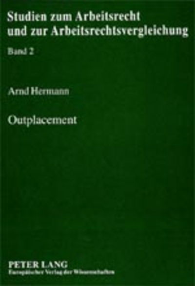 Cover for Arnd Hermann · Outplacement: Eine Untersuchung Der Individualvertraglichen Gestaltung Und Kollektivarbeitsrechtlichen Aspekte Eines Neuen Instruments Des Personalabbaus - Studien Zum Arbeitsrecht Und Zur Arbeitsrechtsvergleichung (Paperback Book) [German edition] (2001)