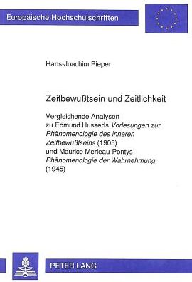 Cover for Hans-Joachim Pieper · Zeitbewusstsein und Zeitlichkeit: Vergleichende Analysen zu Edmund Husserls &quot;Vorlesungen zur Phaenomenologie des inneren Zeitbewusstseins&quot; (1905)-und Maurice Merleau-Pontys &quot;Phaenomenologie der Wahrnehmung&quot; (1945) - Europaeische Hochschulschriften / Europ (Paperback Book) [New edition] (1993)