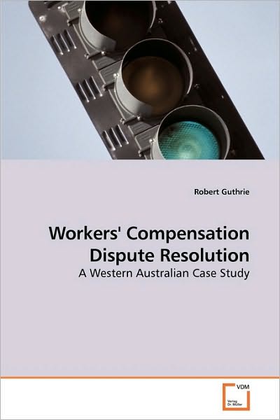 Workers' Compensation Dispute Resolution: a Western Australian Case Study - Robert Guthrie - Książki - VDM Verlag Dr. Müller - 9783639190045 - 16 kwietnia 2010