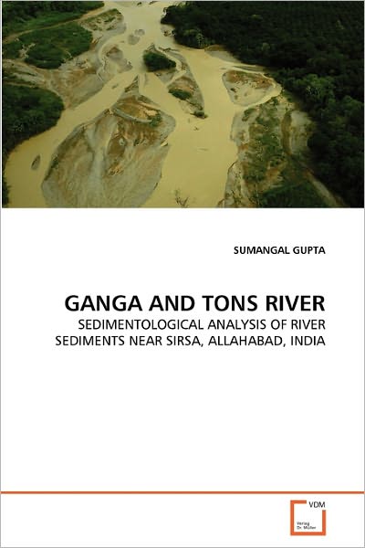 Cover for Sumangal Gupta · Ganga and Tons River: Sedimentological Analysis of River Sediments Near Sirsa, Allahabad, India (Paperback Book) (2011)