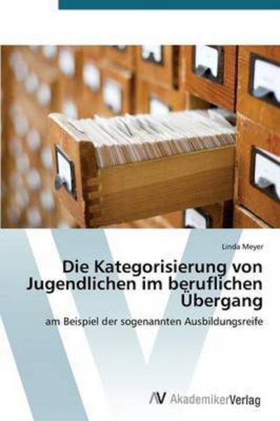 Die Kategorisierung Von Jugendlichen Im Beruflichen Übergang: Am Beispiel Der Sogenannten Ausbildungsreife - Linda Meyer - Böcker - AV Akademikerverlag - 9783639723045 - 10 november 2014