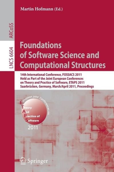 Cover for Martin Hofmann · Foundations of Software Science and Computational Structures: 14th International Conference, FOSSACS 2011, Held as Part of the Joint European Conference on Theory and Practice of Software, ETAPS 2011, Saarbrucken, Germany, March 26--April 3, 2011, Proceed (Paperback Bog) [2011 edition] (2011)