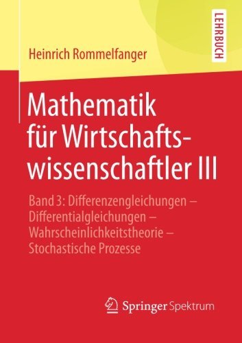 Cover for Heinrich Rommelfanger · Mathematik Fur Wirtschaftswissenschaftler III: Band 3: Differenzengleichungen - Differentialgleichungen - Wahrscheinlichkeitstheorie - Stochastische Prozesse (Pocketbok) [2014 edition] (2014)