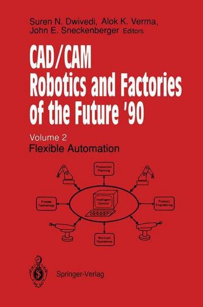 Cover for Suren N Dwivedi · CAD / CAM Robotics and Factories of the Future '90: Volume 2: Flexible Automation 5th International Conference on CAD / CAM, Robotics and Factories of the Future (CARS and FOF'90) Proceedings (Paperback Book) [Softcover reprint of the original 1st ed. 1991 edition] (2012)