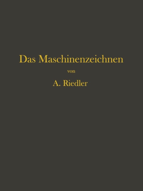 Cover for Alois Riedler · Das Maschinen-Zeichnen: Begrundung Und Veranschaulichung Der Sachlich Notwendigen Zeichnerischen Darstellungen Und Ihres Zusammenhanges Mit Der Praktischen Ausfuhrung (Paperback Book) [2nd Softcover Reprint of the Original 2nd 1913 edition] (1913)