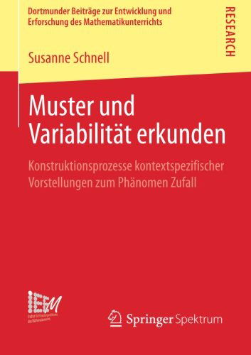 Cover for Susanne Schnell · Muster Und Variabilitat Erkunden: Konstruktionsprozesse Kontextspezifischer Vorstellungen Zum Phanomen Zufall - Dortmunder Beitrage Zur Entwicklung Und Erforschung Des Math (Paperback Book) [2014 edition] (2013)