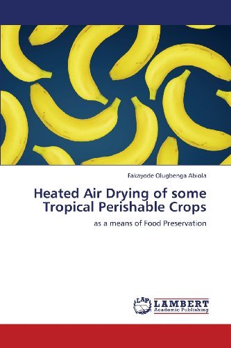 Cover for Fakayode Olugbenga Abiola · Heated Air Drying of Some Tropical Perishable Crops: As a Means of Food Preservation (Taschenbuch) (2013)