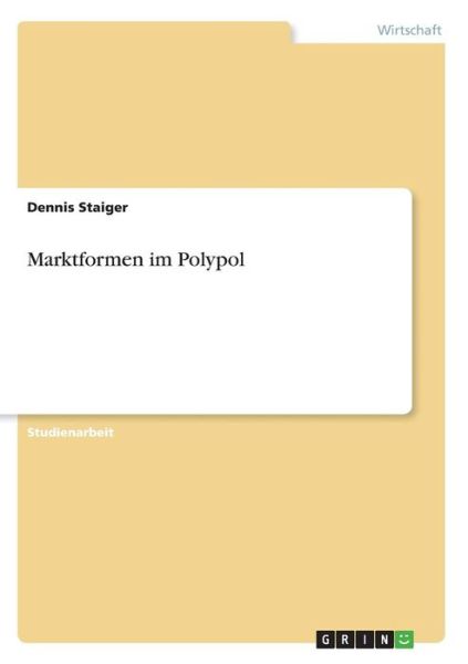 Marktformen im Polypol - Staiger - Książki -  - 9783668897045 - 