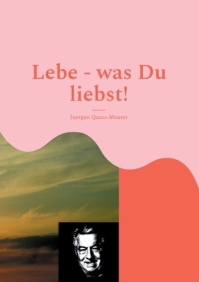 Cover for Hans-Juergen Quass-Meurer · Lebe - was Du liebst! (Paperback Book) (2021)