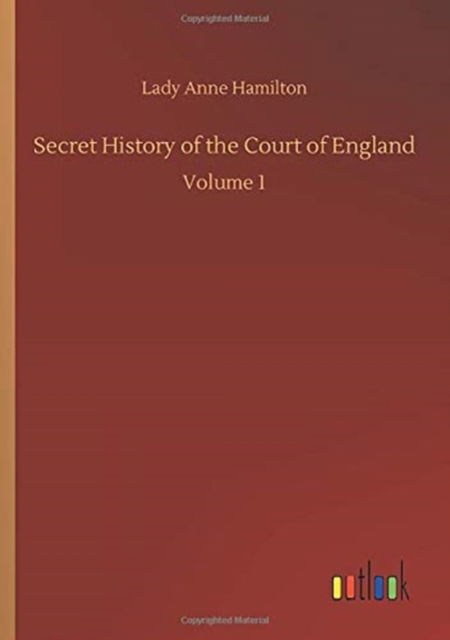 Cover for Lady Anne Hamilton · Secret History of the Court of England: Volume 1 (Paperback Book) (2020)