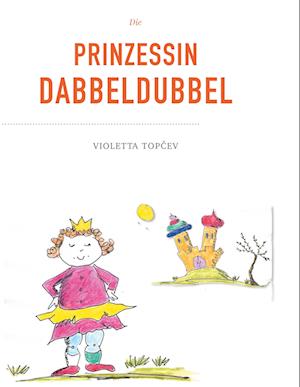 Cover for Violetta Topcev · Die Prinzessin Dabbeldubbel (Paperback Book) (2021)