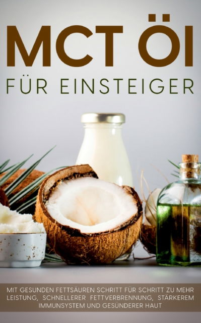 Cover for Melanie Blumenthal · MCT Ol fur Einsteiger - Das Praxisbuch: Mit gesunden Fettsauren Schritt fur Schritt zu mehr Leistung, schnellerer Fettverbrennung, starkerem Immunsystem und gesunderer Haut (Paperback Book) (2021)