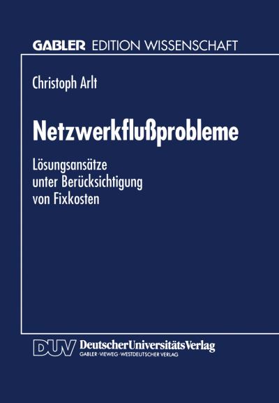 Cover for Christoph Arlt · Netzwerkflussprobleme: Loesungsansatze Unter Berucksichtigung Von Fixkosten (Paperback Book) [1994 edition] (1994)