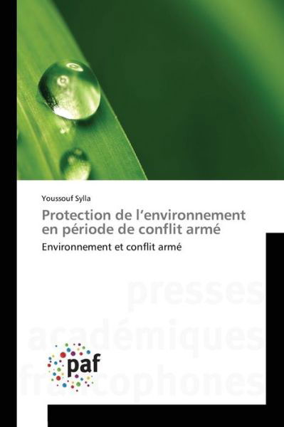 Protection De L'environnement en Periode De Conflit Arme - Sylla Youssouf - Books - Presses Academiques Francophones - 9783838148045 - February 28, 2018