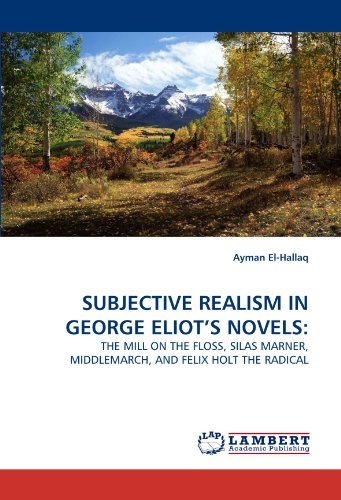 Cover for Ayman El-hallaq · Subjective Realism in George Eliot's Novels:: the Mill on the Floss, Silas Marner, Middlemarch, and Felix Holt the Radical (Pocketbok) (2010)