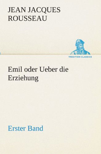 Cover for Jean Jacques Rousseau · Emil Oder Ueber Die Erziehung - Erster Band (Tredition Classics) (German Edition) (Paperback Book) [German edition] (2012)