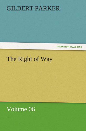 The Right of Way  -  Volume 06 (Tredition Classics) - Gilbert Parker - Books - tredition - 9783842462045 - November 21, 2011