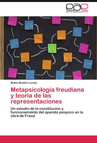 Cover for Mabel Beatríz Levato · Metapsicología Freudiana Y Teoría De Las Representaciones: Un Estudio De La Constitución Y Funcionamiento Del Aparato Psíquico en La Obra De Freud (Paperback Book) [Spanish edition] (2012)