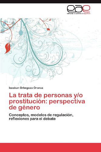 Cover for Izaskun Orbegozo Oronoz · La Trata De Personas Y/o Prostitución: Perspectiva De Género: Conceptos, Modelos De Regulación, Reflexiones Para El Debate (Paperback Book) [Spanish edition] (2012)