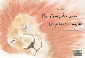 Stan Geurts · Der Löwe, der zum Vegetarier wurde (Gebundenes Buch) (2018)