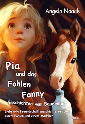 Cover for Angela Noack · Pia und das Fohlen Fanny - Geschichten vom Bauernhof - Liebevolle Freundschaftsgeschichte zwischen einem Fohlen und einem Mädchen (Buch) (2023)