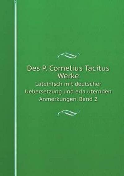 Cover for Wilhelm Boetticher · Des P. Cornelius Tacitus Werke Lateinisch Mit Deutscher Uebersetzung Und Erlauternden Anmerkungen. Band 2 (Paperback Book) [German edition] (2014)