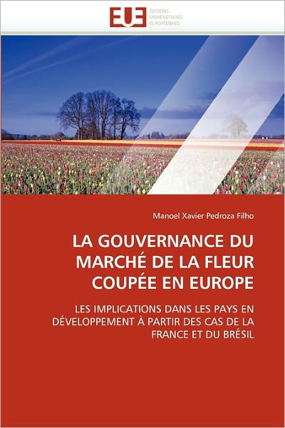 Cover for Manoel Xavier Pedroza Filho · La Gouvernance Du Marché De La Fleur Coupée en Europe: Les Implications Dans Les Pays en Développement À Partir Des Cas De La France et Du Brésil (Paperback Book) [French edition] (2018)