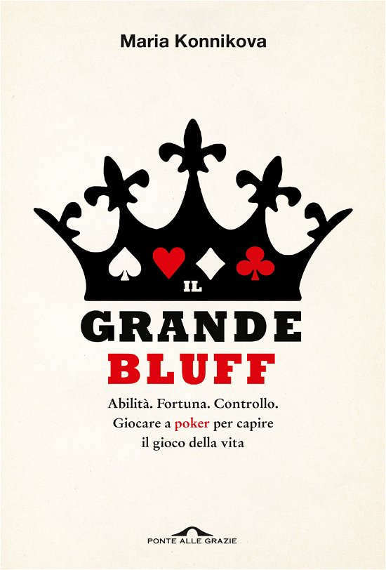 Cover for Maria Konnikova · Il Grande Bluff. Abilita. Fortuna. Controllo. Giocare A Poker Per Capire Il Gioco Della Vita (Book)