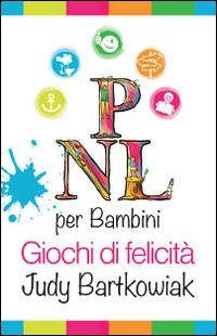 PNL Per Bambini. Come Costruire Un Rapporto Solido Con I Propri Figli - Judy Bartkowiak - Books -  - 9788896084045 - 