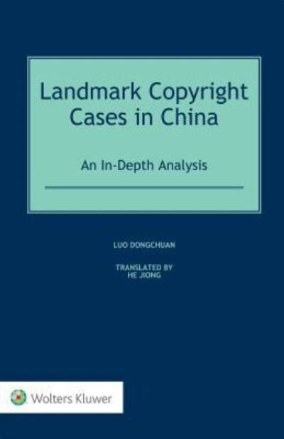 Landmark Copyright Cases in China: An In-Depth Analysis - Luo Jiong He Dongchuan - Livres - Kluwer Law International - 9789041191045 - 26 novembre 2018