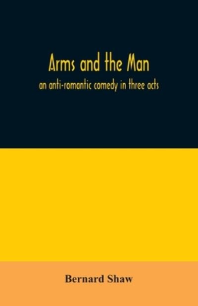 Cover for Bernard Shaw · Arms and the man; an anti-romantic comedy in three acts (Paperback Bog) (2020)