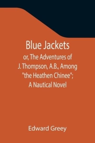 Cover for Edward Greey · Blue Jackets; or, The Adventures of J. Thompson, A.B., Among the Heathen Chinee; A Nautical Novel (Paperback Bog) (2021)