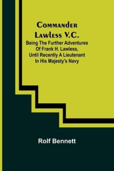 Commander Lawless V.C.; Being the Further Adventures of Frank H. Lawless, Until Recently a Lieutenant in His Majesty's Navy - Rolf Bennett - Bøger - Alpha Edition - 9789355753045 - 29. december 2021
