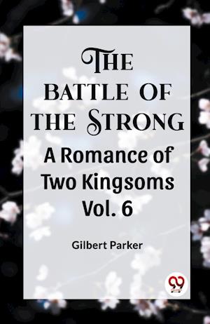 Cover for Gilbert Parker · THE BATTLE OF THE STRONGA ROMANCE OF TWO KINGDOMS Vol.-6 (Edition2023) (Paperback Book) (2023)